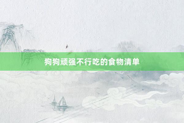 狗狗顽强不行吃的食物清单